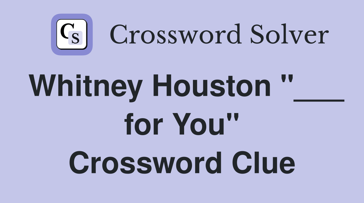 Whitney Houston "___ for You" Crossword Clue Answers Crossword Solver